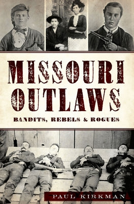 Missouri Outlaws: Bandits, Rebels & Rogues by Kirkman, Paul