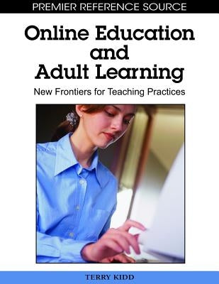 Online Education and Adult Learning: New Frontiers for Teaching Practices by Kidd, Terry T.