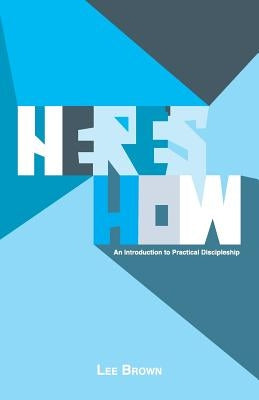 Here's How: An Introduction to Practical Discipleship by Brown, Lee