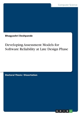 Developing Assessment Models for Software Reliability at Late Design Phase by Deshpande, Bhagyashri