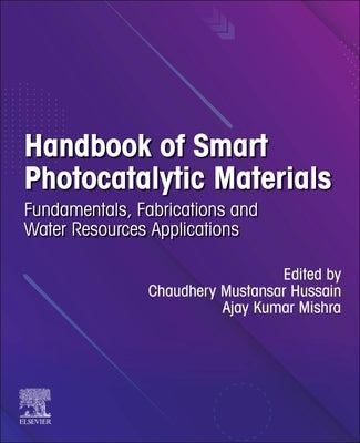 Handbook of Smart Photocatalytic Materials: Fundamentals, Fabrications and Water Resources Applications by Mustansar Hussain, Chaudhery