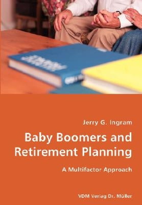 Baby Boomers and Retirement Planning- A Multifactor Approach by Ingram, Jerry G.