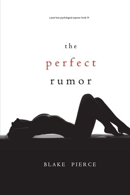The Perfect Rumor (A Jessie Hunt Psychological Suspense Thriller-Book Nineteen) by Pierce, Blake