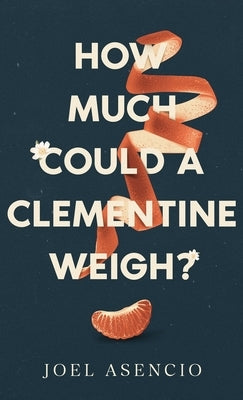 How Much Could a Clementine Weigh? by Asencio, Joel