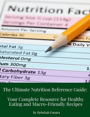 The Ultimate Nutrition Reference Guide: Your Complete Resource for Healthy Eating and Macro-Friendly Recipes by Fanara, Rebekah