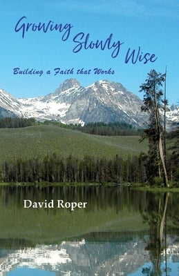 Growing Slowly Wise: Building a Faith that Works by Roper, David
