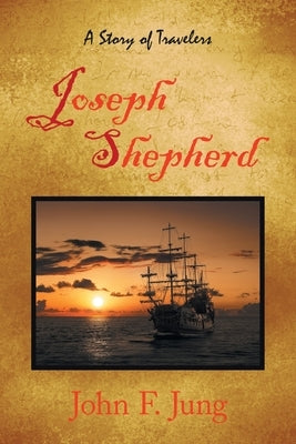 Joseph Shepherd: A Story of Travelers by Jung, John F.