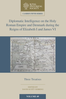 Diplomatic Intelligence on the Holy Roman Empire and Denmark during the Reigns of Elizabeth I and James VI by Gehring, David Scott
