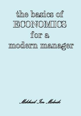 The Basics of Economics for a Modern Manager by Melnik, Mikhail I.