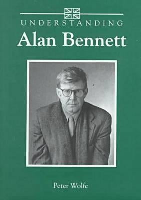 Understanding Alan Bennett by Wolfe, Peter