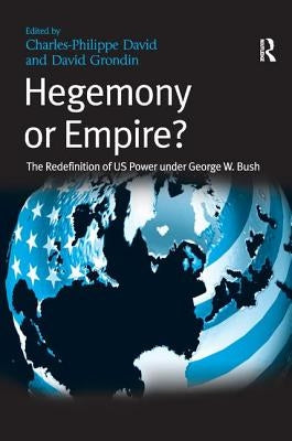 Hegemony or Empire?: The Redefinition of US Power under George W. Bush by Grondin, David