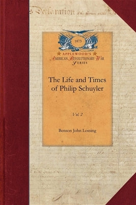 Life and Times of Philip Schuyler, Vol 2: Vol. 2 by Lossing, Benson John