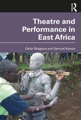 Theatre and Performance in East Africa by Okagbue, Osita