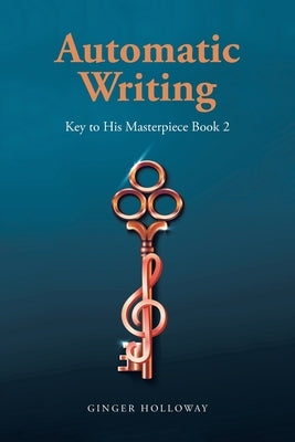 Automatic Writing: Key to His Masterpiece by Holloway, Ginger