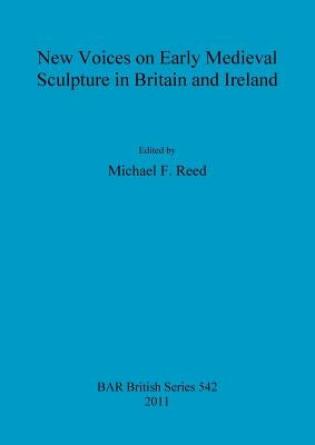 New Voices on Early Medieval Sculpture in Britain and Ireland by Reed, Michael F.