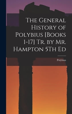 The General History of Polybius [Books 1-17] Tr. by Mr. Hampton 5Th Ed by Polybius