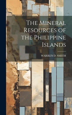 The Mineral Resources of the Philippine Islands by Smith, Warren D.