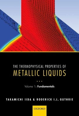 The Thermophysical Properties of Metallic Liquids: Volume 1: Fundamentals by Iida, Takamichi