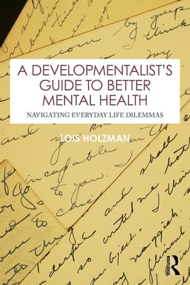A Developmentalist's Guide to Better Mental Health: Navigating Everyday Life Dilemmas by Holzman, Lois