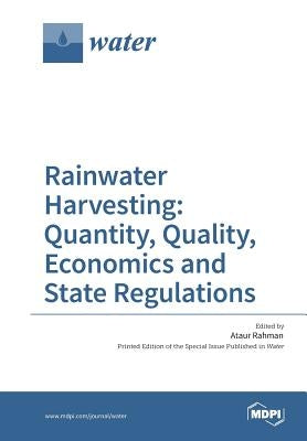 Rainwater Harvesting: Quantity, Quality, Economics and State Regulations by Rahman, Ataur