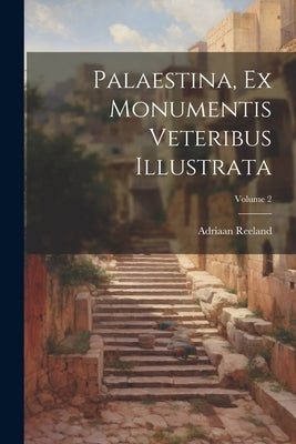Palaestina, Ex Monumentis Veteribus Illustrata; Volume 2 by Reeland, Adriaan