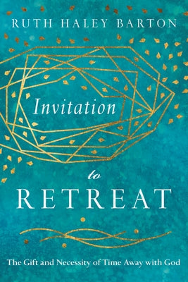 Invitation to Retreat: The Gift and Necessity of Time Away with God by Barton, Ruth Haley