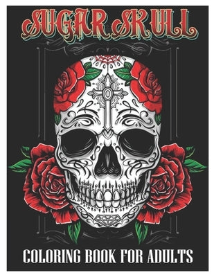 Sugar Skulls Coloring Book for Adults: 50 Plus Designs Inspired by Día de Los Muertos Skull Day of the Dead Easy Patterns for Anti-Stress and Relaxati by Coloring Designs, Tattoo