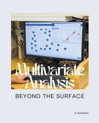 Multivariate Analysis Beyond the Surface by Scholtens, A.