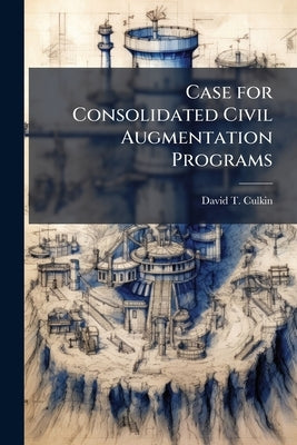 Case for Consolidated Civil Augmentation Programs by Culkin, David T.