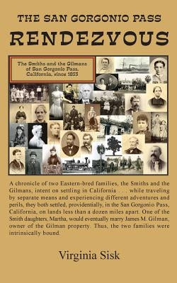 San Gorgonio Pass Rendezvous: A chronicle of two Eastern-bred families, the Smiths and the Gilmans, intent on settling in California. One of the Smi by Sisk, Virginia