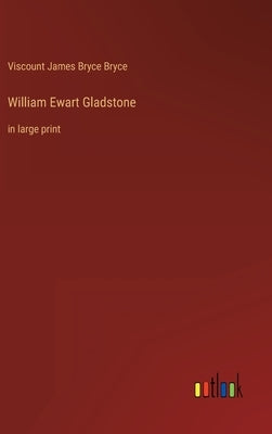 William Ewart Gladstone: in large print by Bryce, Viscount James Bryce