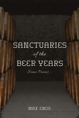 Sanctuaries of the Beer Years: Some Poems by Enos, Max