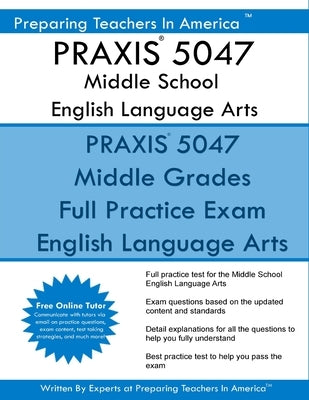 PRAXIS 5047 Middle School English Language Arts by America, Preparing Teachers in