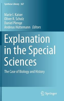 Explanation in the Special Sciences: The Case of Biology and History by Kaiser, Marie I.