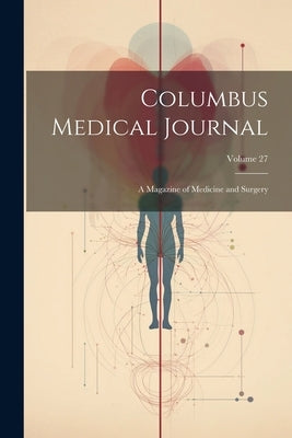 Columbus Medical Journal: A Magazine of Medicine and Surgery; Volume 27 by Anonymous