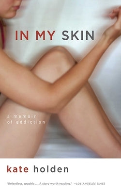 In My Skin: A Memoir of Addiction by Holden, Kate