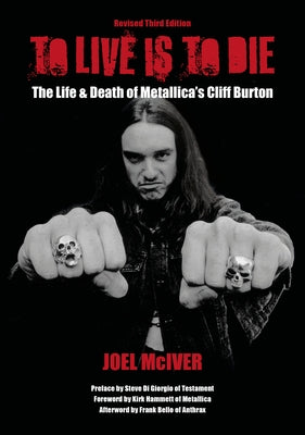 To Live Is to Die: The Life & Death of Metallica's Cliff Burton: Revised Third Edition by McIver, Joel