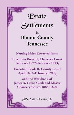 Estate Settlements of Blount County, Tennessee: Naming Heirs Extracted from Execution Book II, Chancery Court, February 1872-February 1893; Execution by Dockter, Albert W.