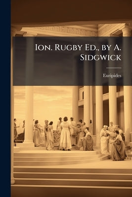 Ion. Rugby Ed., by A. Sidgwick by Euripides