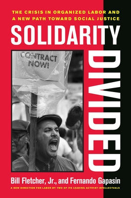 Solidarity Divided: The Crisis in Organized Labor and a New Path Toward Social Justice by Fletcher, Bill
