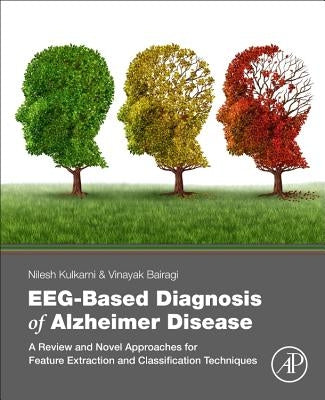 Eeg-Based Diagnosis of Alzheimer Disease: A Review and Novel Approaches for Feature Extraction and Classification Techniques by Kulkarni, Nilesh