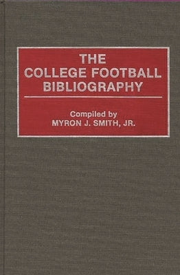 The College Football Bibliography by Smith, Myron