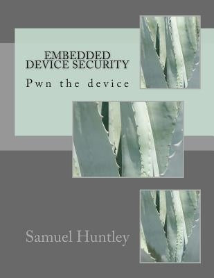 Embedded Device Security: Pwn the device by Huntley, Samuel