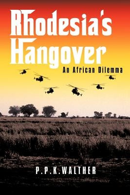 Rhodesia's Hangover: An African Dilemma by P. P. K. Walther