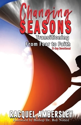 Changing Seasons: Transitioning From Fear to Faith A 21-Day Devotional by Ambersley, Racquel