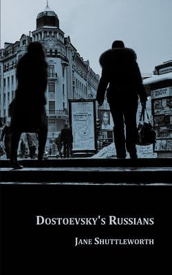 Dostoevsky's Russians by Shuttleworth, Jane