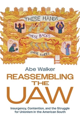 Reassembling the UAW: Insurgency, Contention, and the Struggle for Unionism in the American South by Walker, Abe