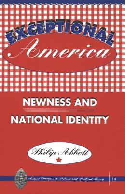 Exceptional America: Newness and National Identity by Sheldon, Garrett W.