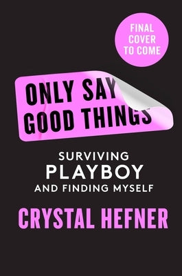 Only Say Good Things: Surviving Playboy and Finding Myself by Hefner, Crystal