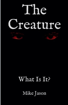 The Creature - What Is It? by Jason, Mike